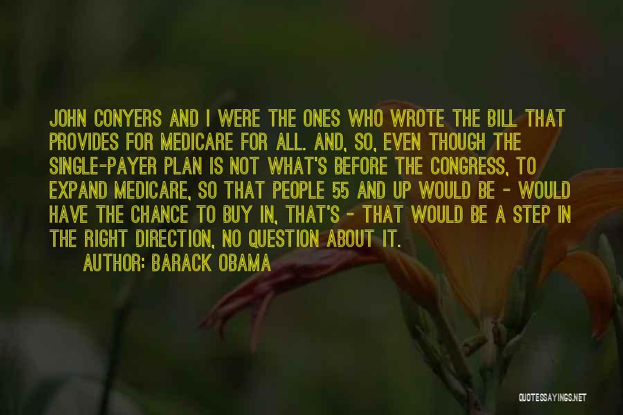 Barack Obama Quotes: John Conyers And I Were The Ones Who Wrote The Bill That Provides For Medicare For All. And, So, Even
