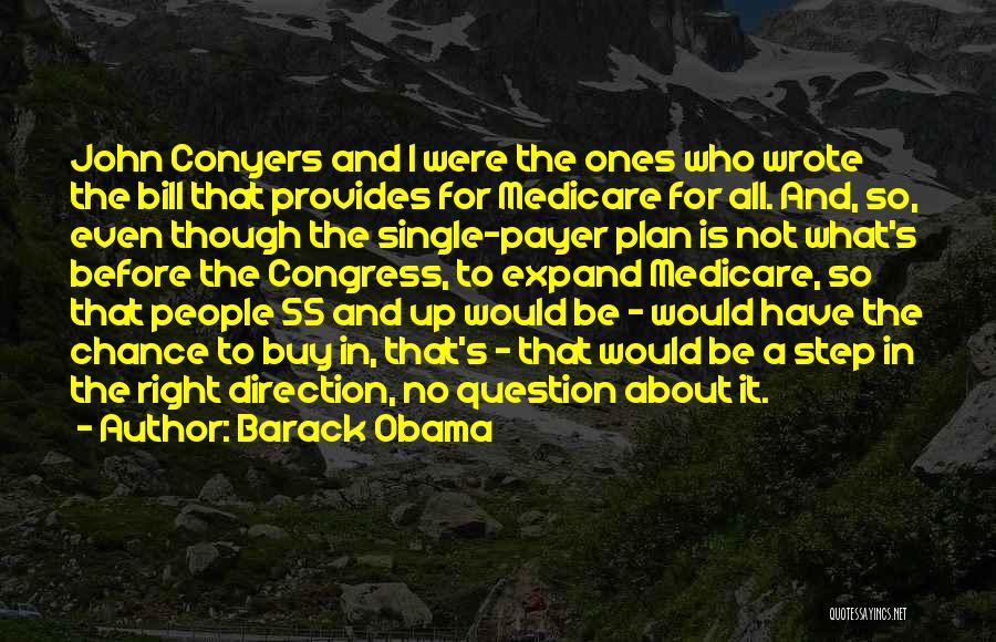 Barack Obama Quotes: John Conyers And I Were The Ones Who Wrote The Bill That Provides For Medicare For All. And, So, Even