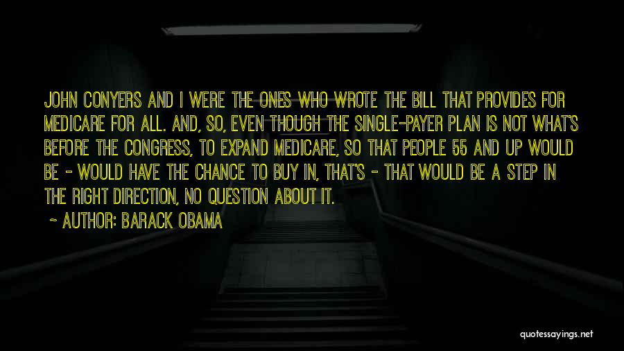 Barack Obama Quotes: John Conyers And I Were The Ones Who Wrote The Bill That Provides For Medicare For All. And, So, Even