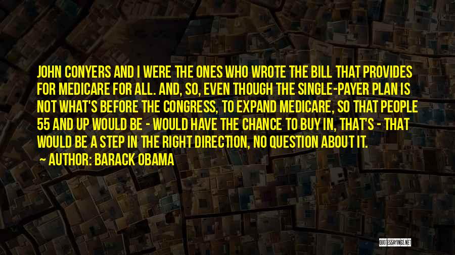 Barack Obama Quotes: John Conyers And I Were The Ones Who Wrote The Bill That Provides For Medicare For All. And, So, Even