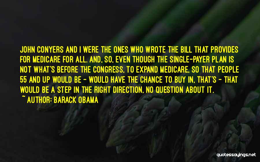 Barack Obama Quotes: John Conyers And I Were The Ones Who Wrote The Bill That Provides For Medicare For All. And, So, Even
