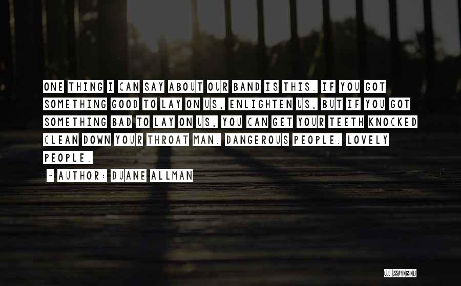 Duane Allman Quotes: One Thing I Can Say About Our Band Is This. If You Got Something Good To Lay On Us, Enlighten