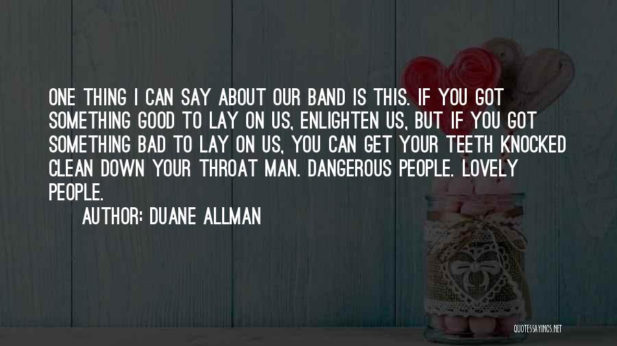 Duane Allman Quotes: One Thing I Can Say About Our Band Is This. If You Got Something Good To Lay On Us, Enlighten