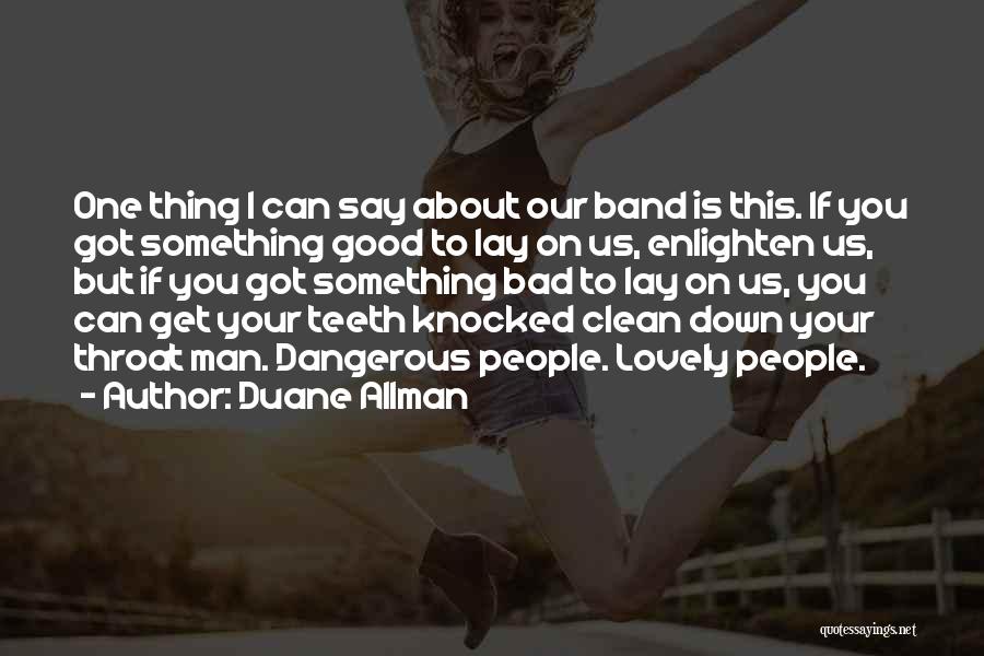 Duane Allman Quotes: One Thing I Can Say About Our Band Is This. If You Got Something Good To Lay On Us, Enlighten