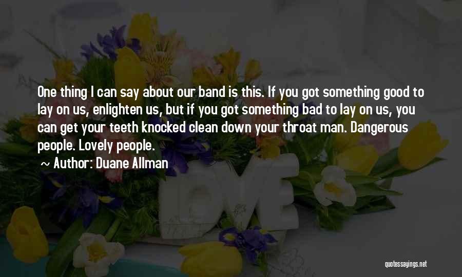 Duane Allman Quotes: One Thing I Can Say About Our Band Is This. If You Got Something Good To Lay On Us, Enlighten