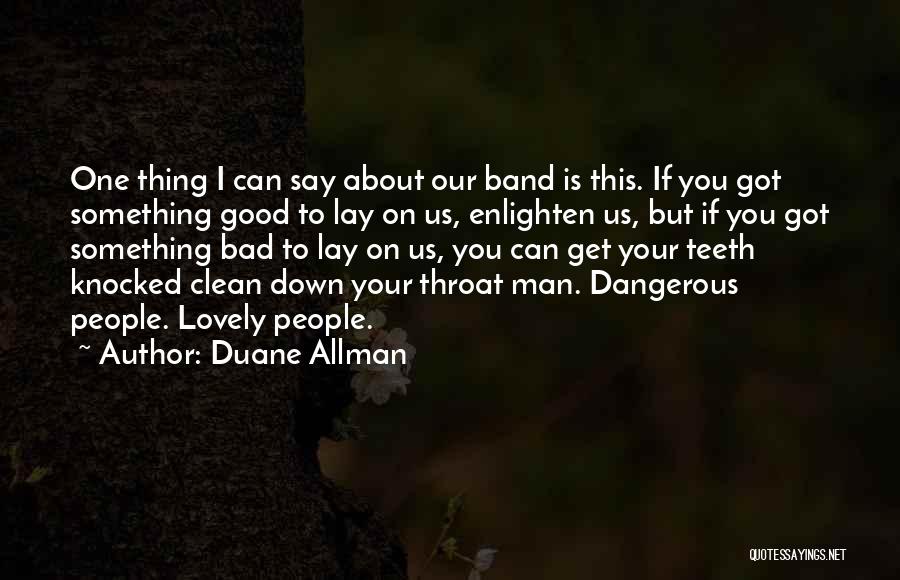 Duane Allman Quotes: One Thing I Can Say About Our Band Is This. If You Got Something Good To Lay On Us, Enlighten