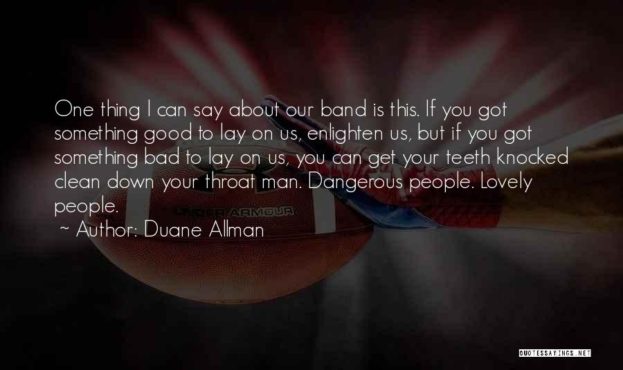 Duane Allman Quotes: One Thing I Can Say About Our Band Is This. If You Got Something Good To Lay On Us, Enlighten