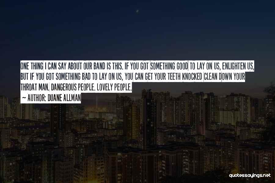 Duane Allman Quotes: One Thing I Can Say About Our Band Is This. If You Got Something Good To Lay On Us, Enlighten