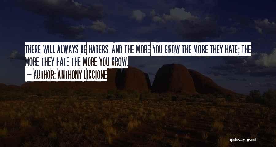 Anthony Liccione Quotes: There Will Always Be Haters. And The More You Grow The More They Hate; The More They Hate The More