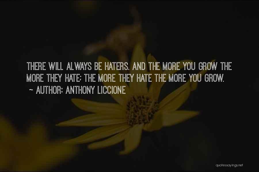 Anthony Liccione Quotes: There Will Always Be Haters. And The More You Grow The More They Hate; The More They Hate The More