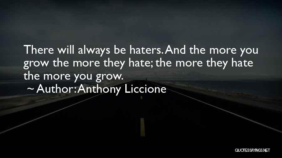 Anthony Liccione Quotes: There Will Always Be Haters. And The More You Grow The More They Hate; The More They Hate The More