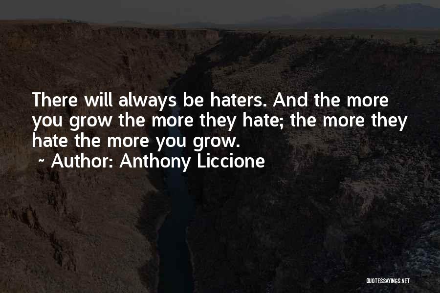 Anthony Liccione Quotes: There Will Always Be Haters. And The More You Grow The More They Hate; The More They Hate The More