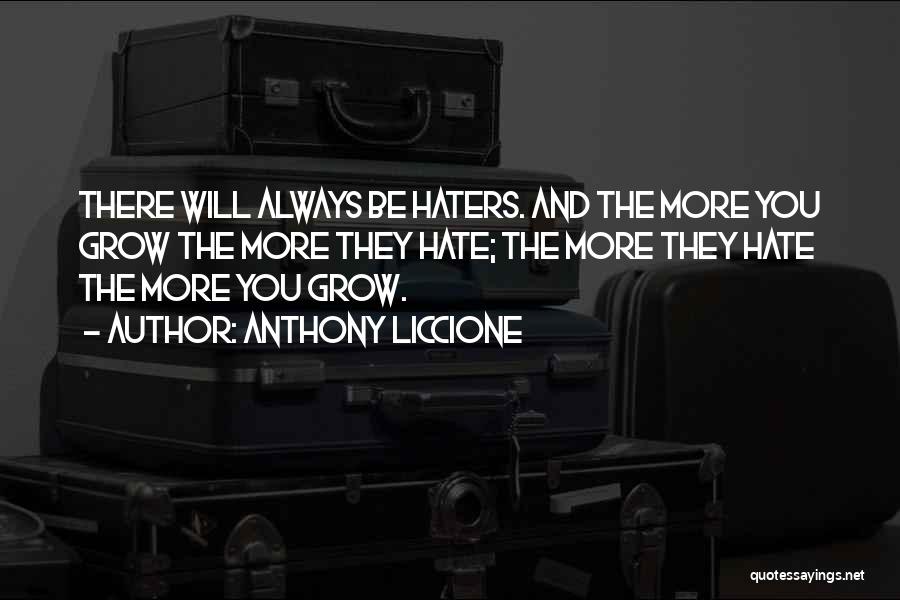 Anthony Liccione Quotes: There Will Always Be Haters. And The More You Grow The More They Hate; The More They Hate The More