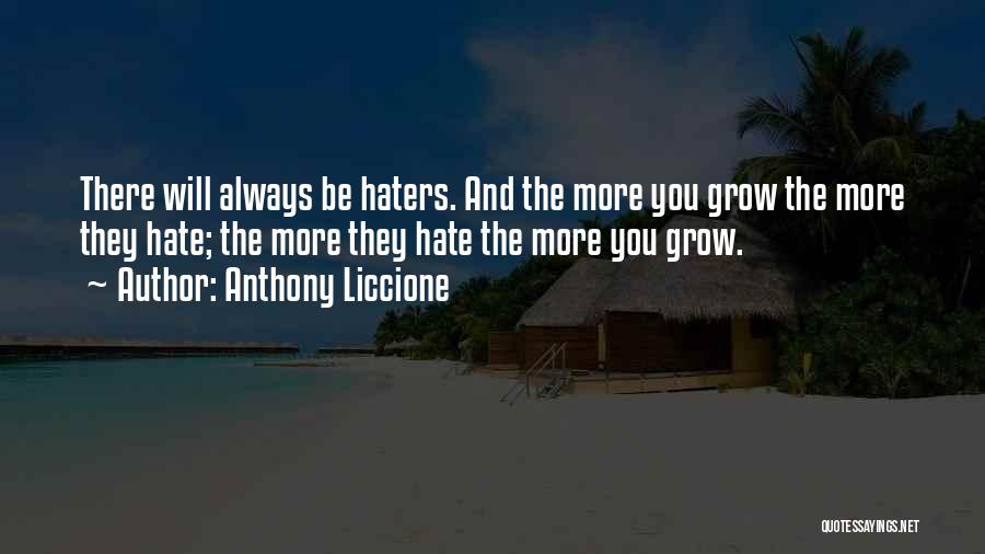 Anthony Liccione Quotes: There Will Always Be Haters. And The More You Grow The More They Hate; The More They Hate The More