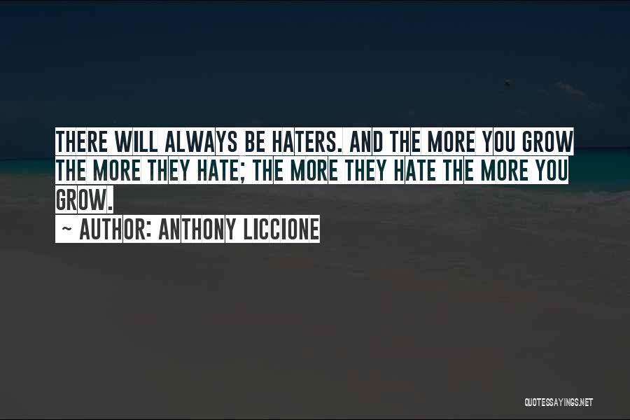 Anthony Liccione Quotes: There Will Always Be Haters. And The More You Grow The More They Hate; The More They Hate The More