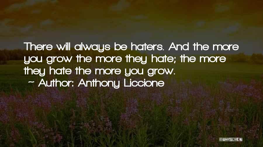 Anthony Liccione Quotes: There Will Always Be Haters. And The More You Grow The More They Hate; The More They Hate The More