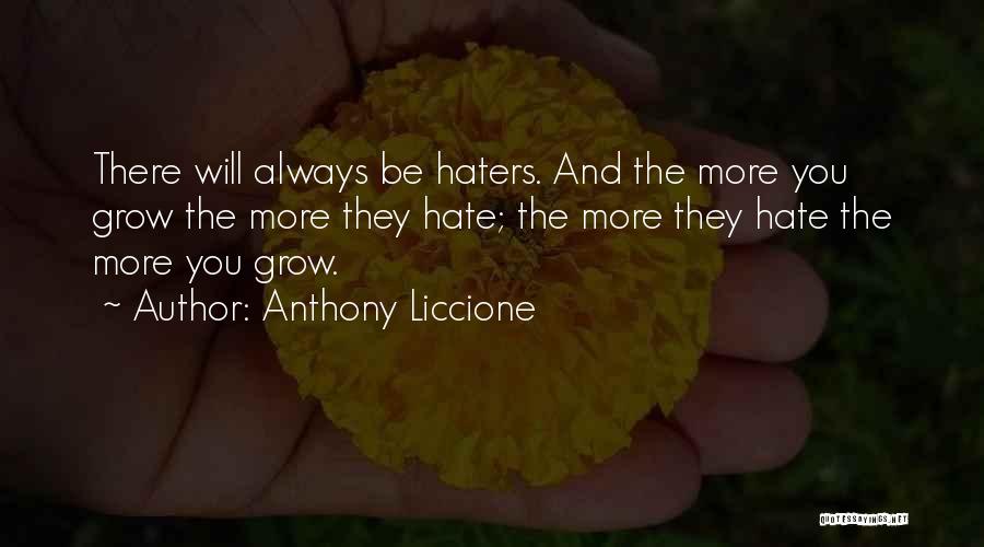 Anthony Liccione Quotes: There Will Always Be Haters. And The More You Grow The More They Hate; The More They Hate The More