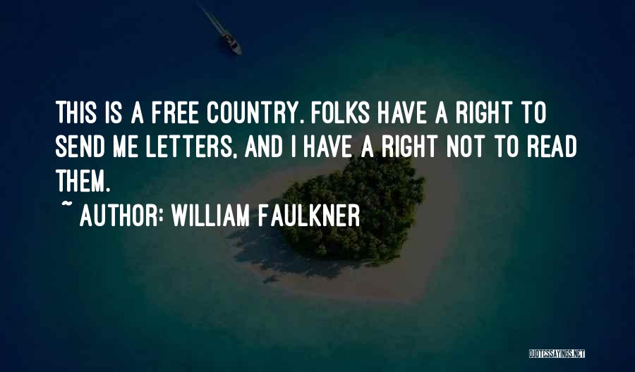 William Faulkner Quotes: This Is A Free Country. Folks Have A Right To Send Me Letters, And I Have A Right Not To