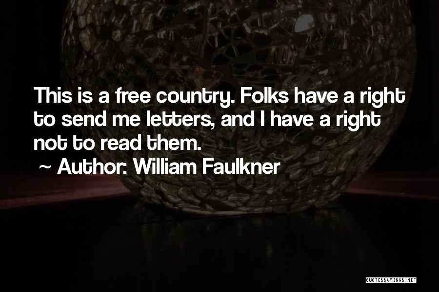 William Faulkner Quotes: This Is A Free Country. Folks Have A Right To Send Me Letters, And I Have A Right Not To