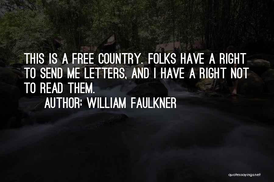 William Faulkner Quotes: This Is A Free Country. Folks Have A Right To Send Me Letters, And I Have A Right Not To