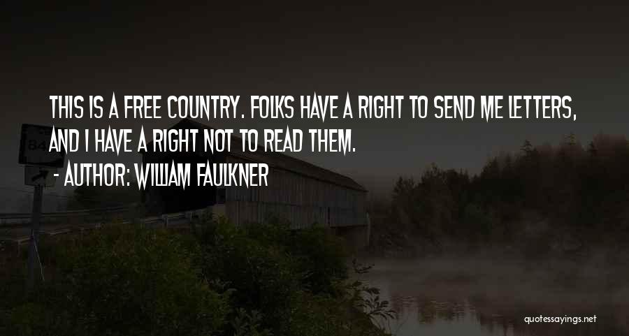 William Faulkner Quotes: This Is A Free Country. Folks Have A Right To Send Me Letters, And I Have A Right Not To