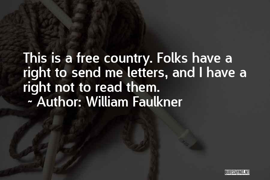 William Faulkner Quotes: This Is A Free Country. Folks Have A Right To Send Me Letters, And I Have A Right Not To