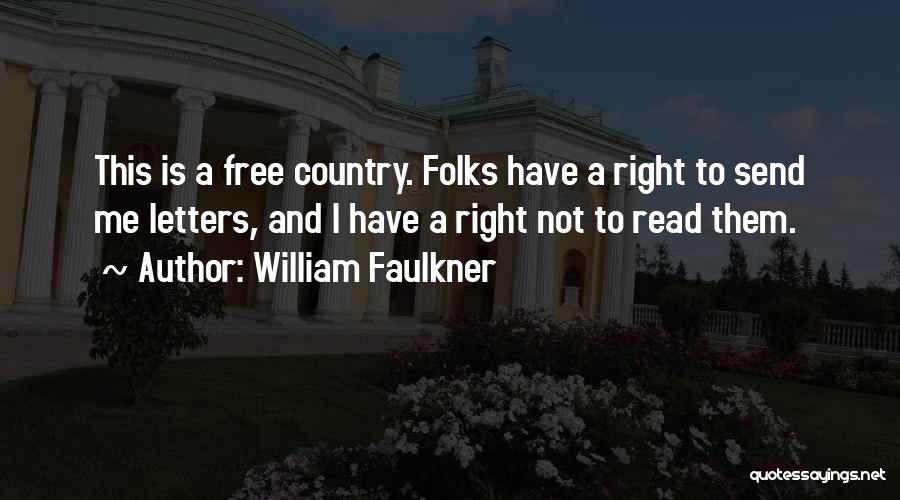 William Faulkner Quotes: This Is A Free Country. Folks Have A Right To Send Me Letters, And I Have A Right Not To