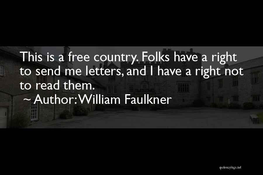 William Faulkner Quotes: This Is A Free Country. Folks Have A Right To Send Me Letters, And I Have A Right Not To