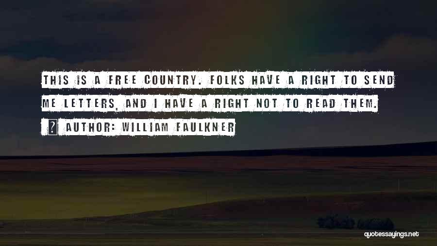 William Faulkner Quotes: This Is A Free Country. Folks Have A Right To Send Me Letters, And I Have A Right Not To