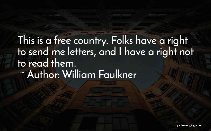 William Faulkner Quotes: This Is A Free Country. Folks Have A Right To Send Me Letters, And I Have A Right Not To