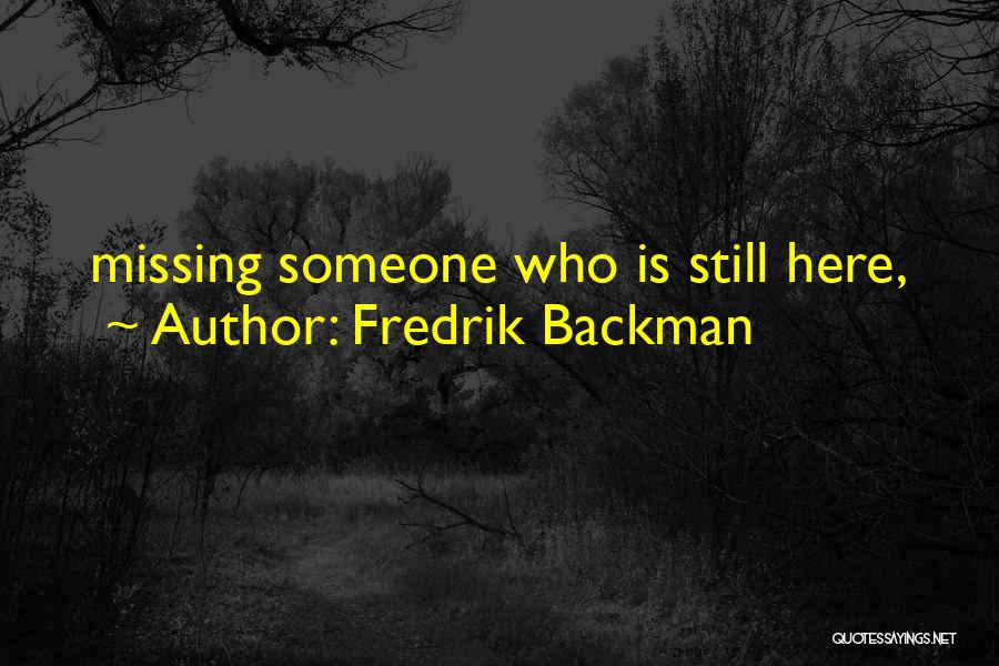 Fredrik Backman Quotes: Missing Someone Who Is Still Here,