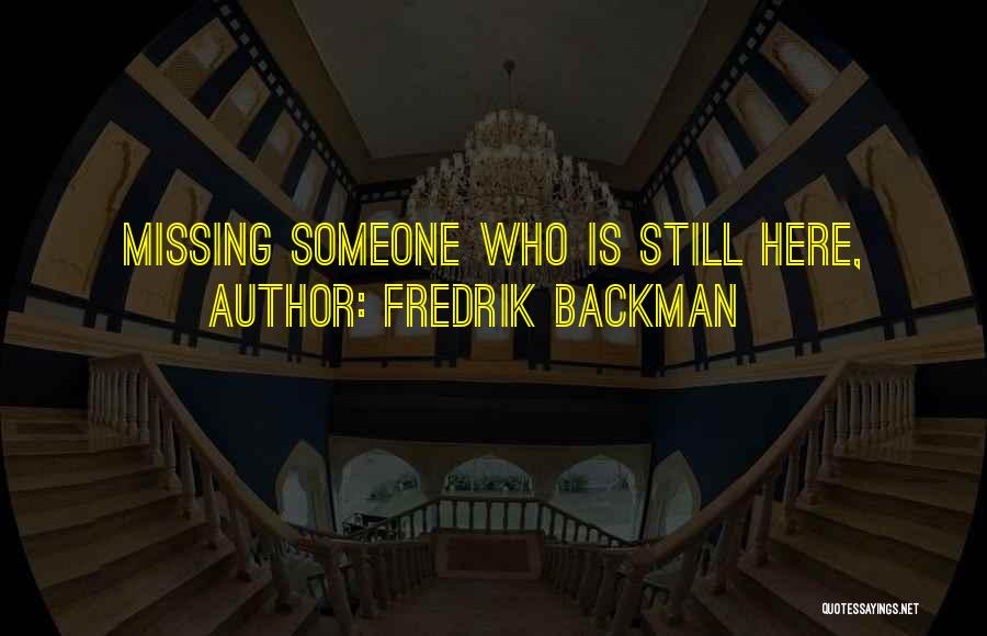 Fredrik Backman Quotes: Missing Someone Who Is Still Here,