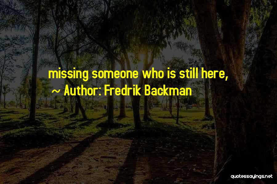 Fredrik Backman Quotes: Missing Someone Who Is Still Here,