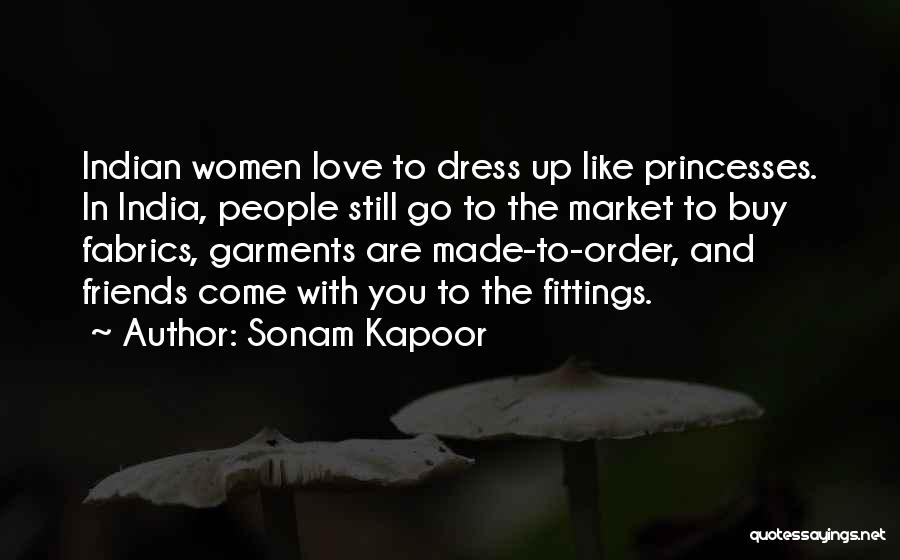 Sonam Kapoor Quotes: Indian Women Love To Dress Up Like Princesses. In India, People Still Go To The Market To Buy Fabrics, Garments