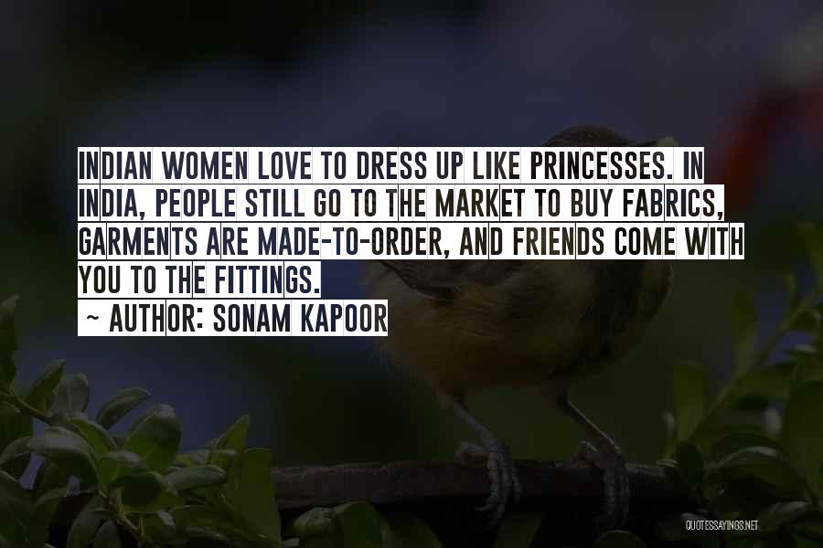 Sonam Kapoor Quotes: Indian Women Love To Dress Up Like Princesses. In India, People Still Go To The Market To Buy Fabrics, Garments