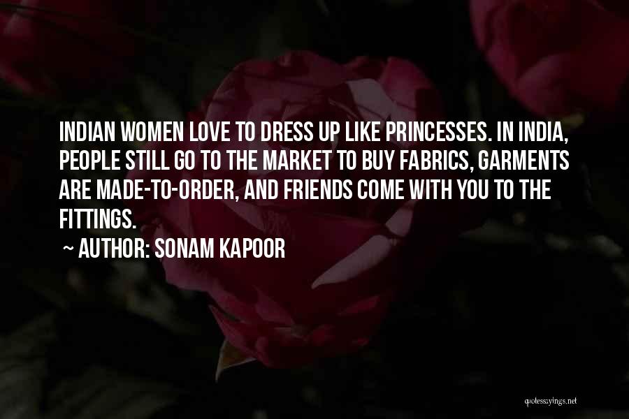 Sonam Kapoor Quotes: Indian Women Love To Dress Up Like Princesses. In India, People Still Go To The Market To Buy Fabrics, Garments