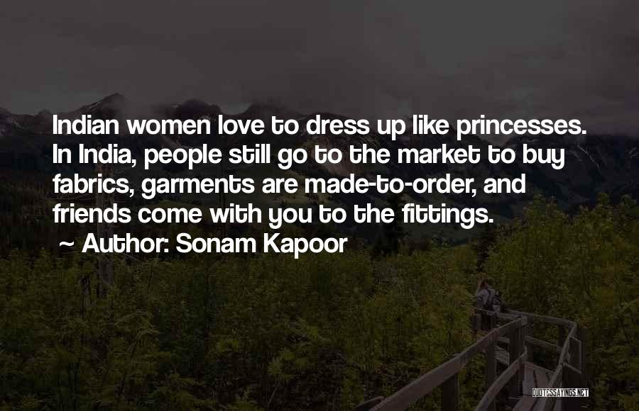 Sonam Kapoor Quotes: Indian Women Love To Dress Up Like Princesses. In India, People Still Go To The Market To Buy Fabrics, Garments