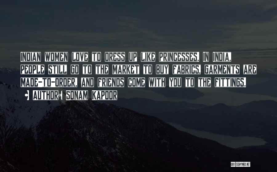 Sonam Kapoor Quotes: Indian Women Love To Dress Up Like Princesses. In India, People Still Go To The Market To Buy Fabrics, Garments