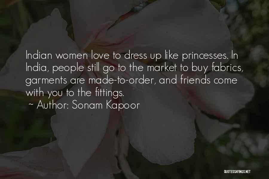 Sonam Kapoor Quotes: Indian Women Love To Dress Up Like Princesses. In India, People Still Go To The Market To Buy Fabrics, Garments