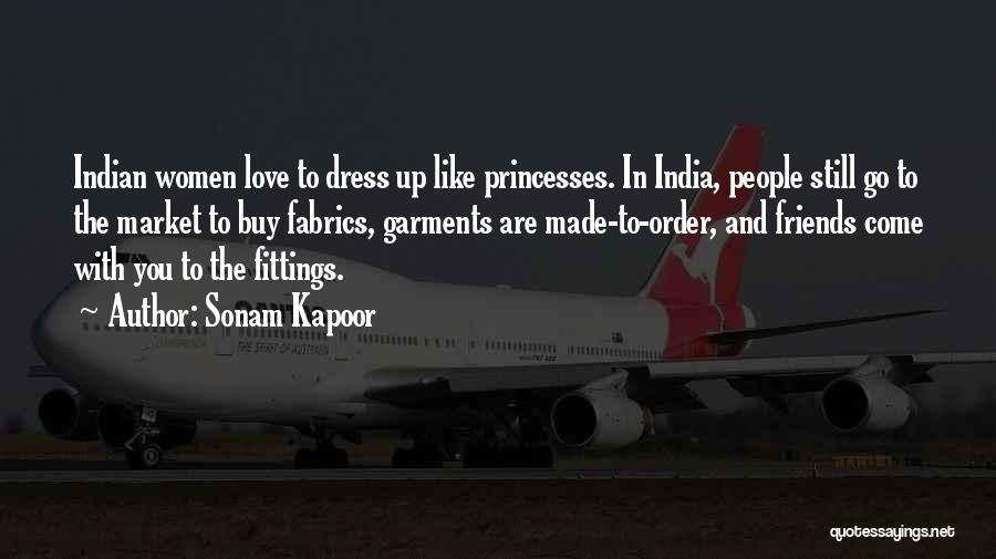 Sonam Kapoor Quotes: Indian Women Love To Dress Up Like Princesses. In India, People Still Go To The Market To Buy Fabrics, Garments