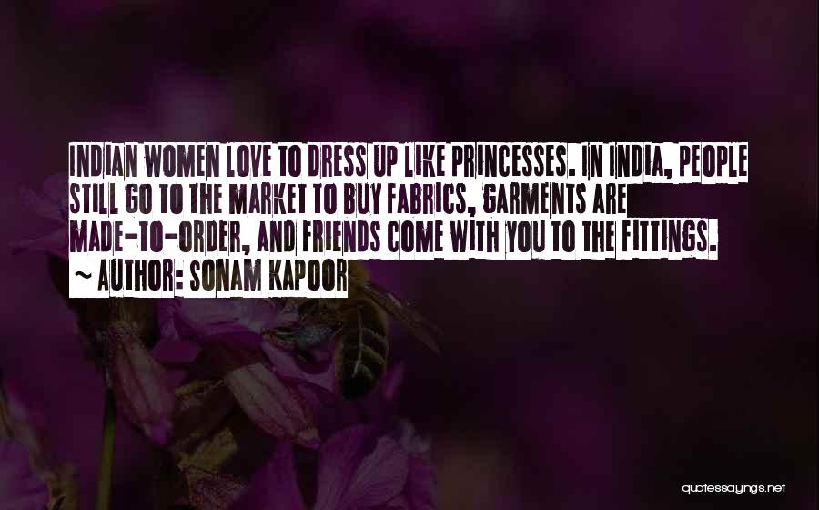 Sonam Kapoor Quotes: Indian Women Love To Dress Up Like Princesses. In India, People Still Go To The Market To Buy Fabrics, Garments