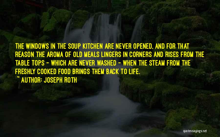 Joseph Roth Quotes: The Windows In The Soup Kitchen Are Never Opened, And For That Reason The Aroma Of Old Meals Lingers In