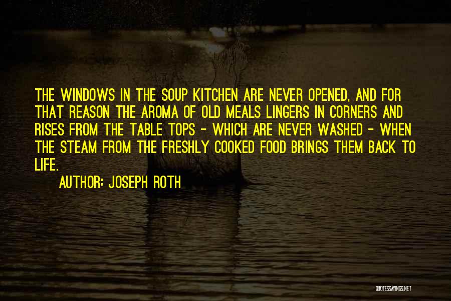 Joseph Roth Quotes: The Windows In The Soup Kitchen Are Never Opened, And For That Reason The Aroma Of Old Meals Lingers In