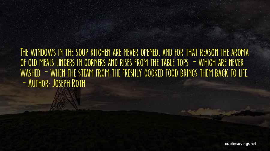 Joseph Roth Quotes: The Windows In The Soup Kitchen Are Never Opened, And For That Reason The Aroma Of Old Meals Lingers In