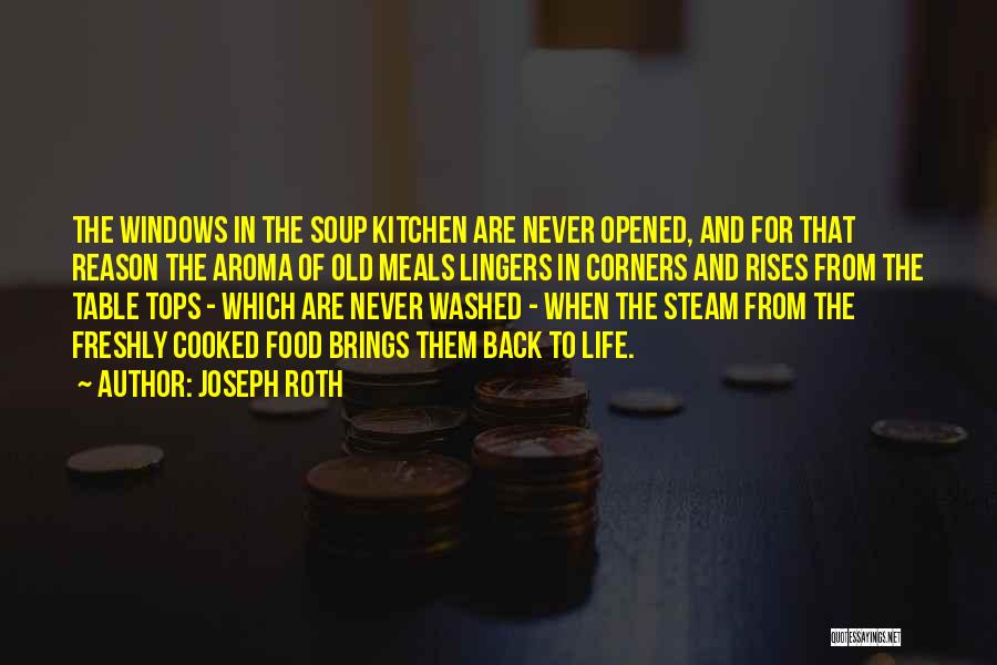 Joseph Roth Quotes: The Windows In The Soup Kitchen Are Never Opened, And For That Reason The Aroma Of Old Meals Lingers In