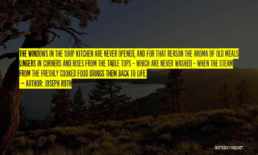 Joseph Roth Quotes: The Windows In The Soup Kitchen Are Never Opened, And For That Reason The Aroma Of Old Meals Lingers In