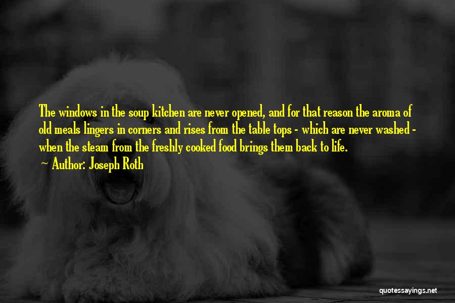 Joseph Roth Quotes: The Windows In The Soup Kitchen Are Never Opened, And For That Reason The Aroma Of Old Meals Lingers In