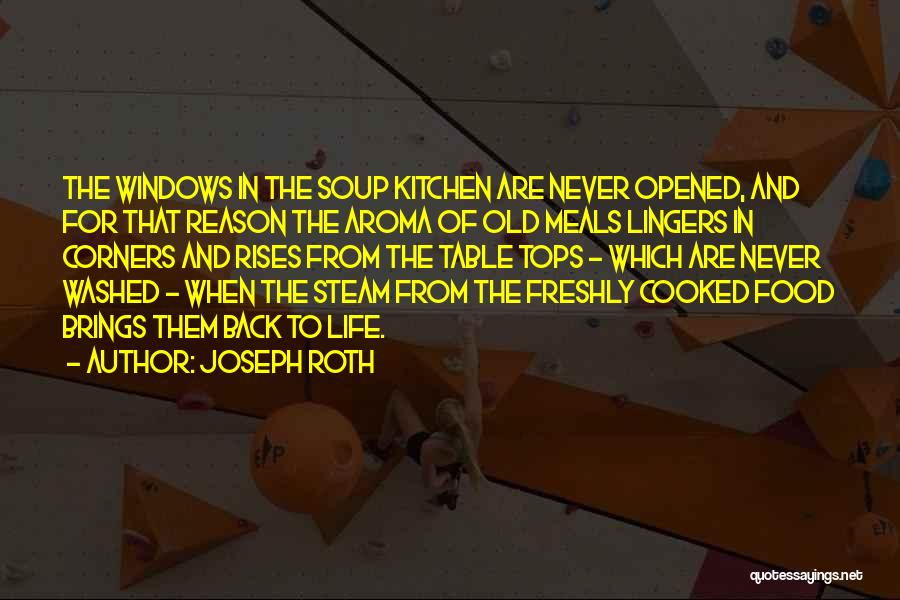 Joseph Roth Quotes: The Windows In The Soup Kitchen Are Never Opened, And For That Reason The Aroma Of Old Meals Lingers In