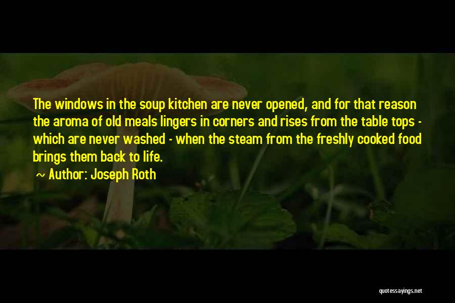 Joseph Roth Quotes: The Windows In The Soup Kitchen Are Never Opened, And For That Reason The Aroma Of Old Meals Lingers In