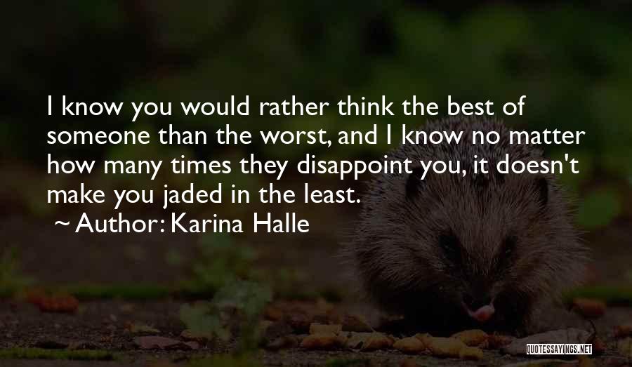 Karina Halle Quotes: I Know You Would Rather Think The Best Of Someone Than The Worst, And I Know No Matter How Many